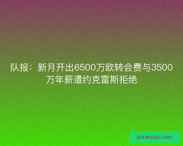 队报：新月开出6500万欧转会费与3500万年薪遭约克雷斯拒绝